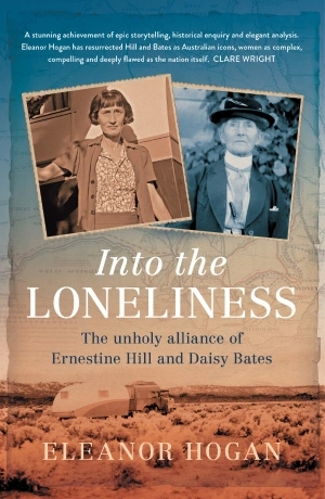 Kim Mahood reviews &#039;Into the Loneliness: The unholy alliance of Ernestine Hill and Daisy Bates&#039; by Eleanor Hogan