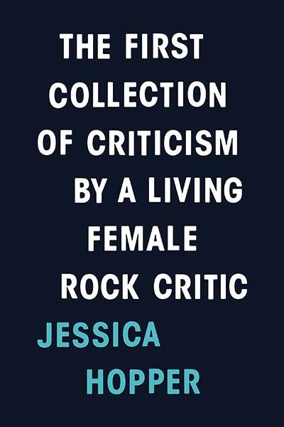 Kate Hennessy reviews &#039;The First Collection of Criticism by a Living Female Rock Critic&#039; by Jessica Hopper