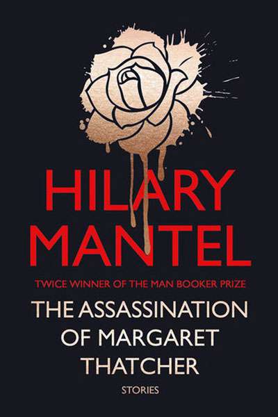 Jane Sullivan reviews &#039;The Assassination of Margaret Thatcher: Stories&#039; by Hilary Mantel