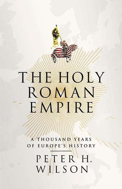 Christopher Allen reviews 'The Holy Roman Empire: A thousand years of Europe’s history' by Peter H. Wilson