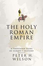 Christopher Allen reviews 'The Holy Roman Empire: A thousand years of Europe’s history' by Peter H. Wilson