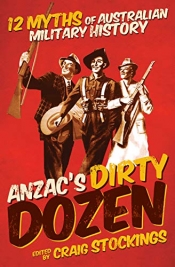 Robin Prior reviews 'Anzac’s Dirty Dozen: 12 Myths of Australian Military History' edited by Craig Stockings