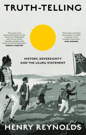 Sarah Maddison reviews &#039;Truth-telling: History, sovereignty and the Uluru Statement&#039; by Henry Reynolds