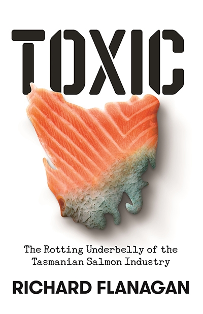 James Boyce reviews &#039;Toxic: The rotting underbelly of the Tasmanian salmon industry&#039; by Richard Flanagan