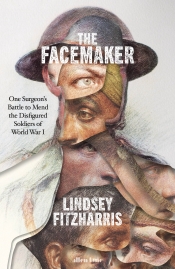 Michael Winkler reviews 'The Facemaker: One surgeon’s battle to mend the disfigured soldiers of World War I' by Lindsey Fitzharris