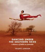 Luke Forbes reviews 'Dancing Under the Southern Skies: A history of ballet in Australia' by Valerie Lawson