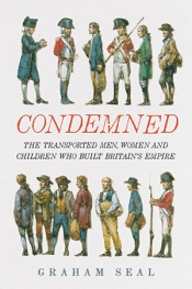 Seumas Spark reviews 'Condemned: The transported men, women and children who built Britain’s empire' by Graham Seal