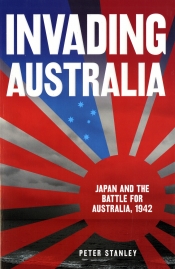 Jeffrey Grey reviews 'Invading Australia: Japan and the battle for Australia, 1942' by Peter Stanley