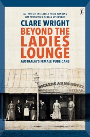 Aviva Tuffield reviews 'Beyond the Ladies Lounge: Australia's female publicans' by Clare Wright