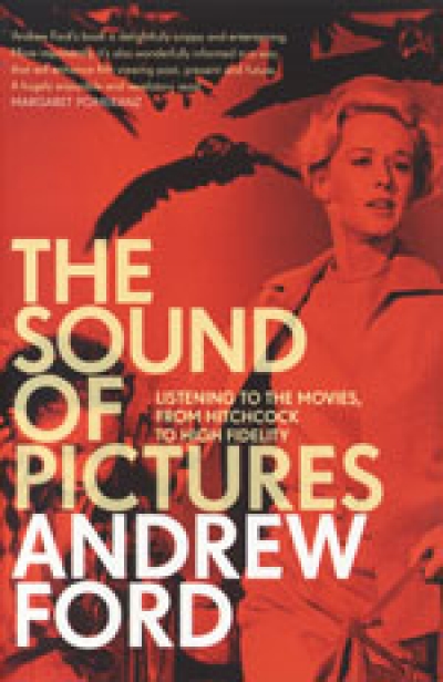 Robert Gibson reviews &#039;The Sound of Pictures: Listening to the Movies, From Hitchcock to High Fidelity&#039; by Andrew Ford