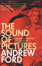 Robert Gibson reviews 'The Sound of Pictures: Listening to the Movies, From Hitchcock to High Fidelity' by Andrew Ford