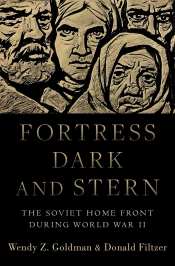 Sheila Fitzpatrick reviews 'Fortress Dark and Stern: The Soviet home front during World War II' by Wendy Z. Goldman and Donald Filtzer