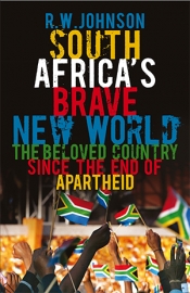 Jonty Driver reviews 'South Africa’s Brave New World: The beloved country since the end of apartheid' by R.W. Johnson