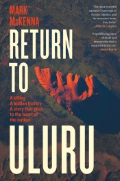 Barry Hill reviews 'Return to Uluru: A killing, a hidden history, a story that goes to the heart of the nation' by Mark McKenna