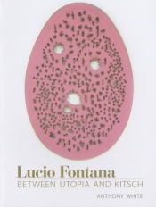 Peter Hill reviews 'Lucio Fontana: Between Utopia and Kitsch' by Anthony White