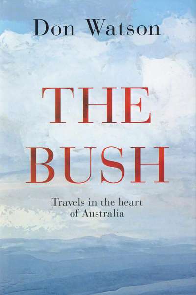 Frank Bongiorno reviews 'The Bush: Travels in the heart of Australia' by Don Watson