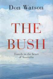 Frank Bongiorno reviews 'The Bush: Travels in the heart of Australia' by Don Watson