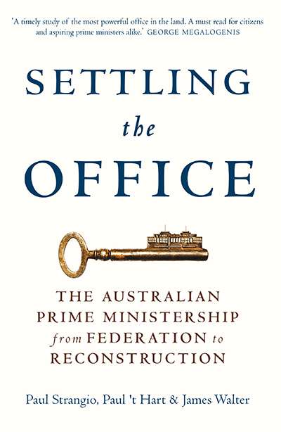 Stephen Mills reviews 'Settling the Office: The Australian Prime Ministership from Federation to Reconstruction' by Paul Strangio, Paul 't Hart, and James Walter