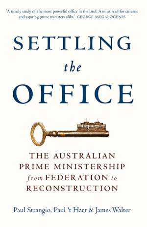 Stephen Mills reviews &#039;Settling the Office: The Australian Prime Ministership from Federation to Reconstruction&#039; by Paul Strangio, Paul &#039;t Hart, and James Walter