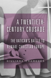 Paul Collins reviews 'A Twentieth-Century Crusade: The Vatican’s battle to remake Christian Europe' by Giuliana Chamedes