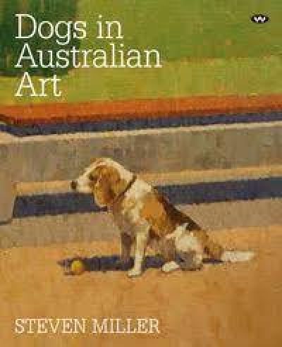 Stella Gray reviews &#039;Dogs in Australian Art: A New History in Antipodean Creativity&#039; by Steven Miller