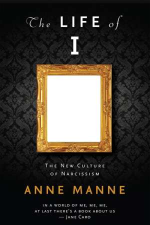 Anthony Elliott reviews &#039;The Life of I: The new culture of narcissism&#039; by Anne Manne