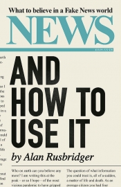 Johanna Leggatt reviews 'News and How to Use It: What to believe in a fake news world' by Alan Rusbridger