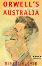 Troy Bramston reviews 'Orwell's Australia: From cold war to culture wars' by Dennis Glover