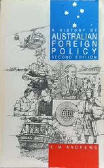 Geoffrey Williams reviews &#039;A History of Australian Foreign Policy: From dependence to independence&#039; by E.M. Andrews