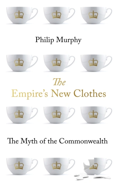 Jim Davidson reviews &#039;The Empire’s New Clothes: The myth of the Commonwealth&#039; by Philip Murphy