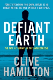Lauren Rickards reviews 'Defiant Earth: The fate of the humans in the Anthropocene' by Clive Hamilton