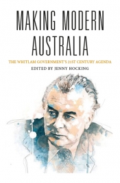Stephen Mills reviews 'Making Modern Australia: The Whitlam government’s 21st century agenda' edited by Jenny Hocking