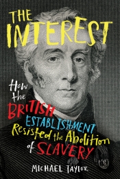 Georgina Arnott reviews 'The Interest: How the British establishment resisted the abolition of slavery' by Michael Taylor