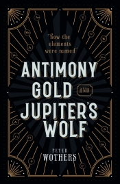 Robyn Arianrhod reviews 'Antimony, Gold, and Jupiter’s Wolf: How the elements were named' by Peter Wothers
