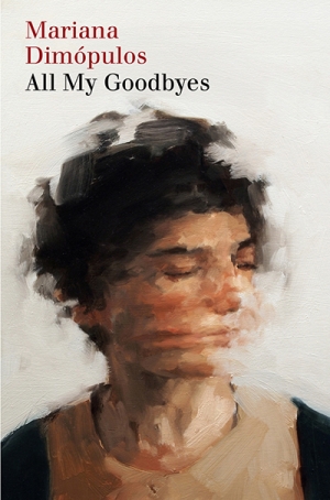 Lilit Thwaites reviews &#039;All My Goodbyes&#039; by Mariana Dimópulos, translated by Alice Whitmore