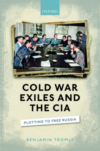 Mark Edele reviews &#039;Cold War Exiles and the CIA: Plotting to free Russia&#039; by Benjamin Tromly