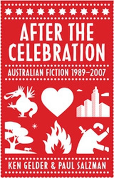 Peter Pierce reviews ‘After the Celebration: Australian Fiction 1989–2007’ by Ken Gelder and Paul Salzman