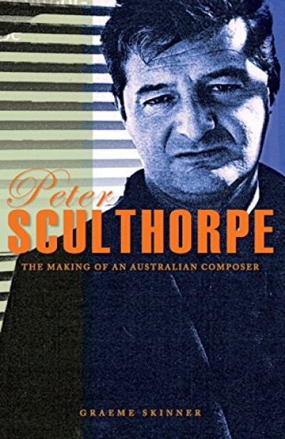 Elliott Gyger reviews &#039;Peter Sculthorpe: The making of an Australian composer&#039; by Graeme Skinner