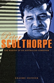 Elliott Gyger reviews 'Peter Sculthorpe: The making of an Australian composer' by Graeme Skinner