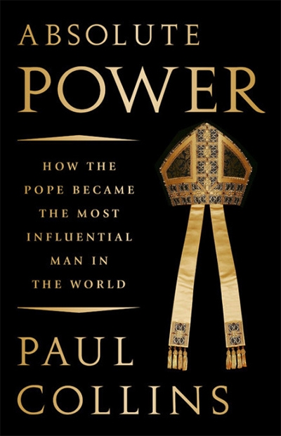 Gerard Windsor reviews &#039;Absolute Power: How the pope became the most influential man in the world&#039; by Paul Collins