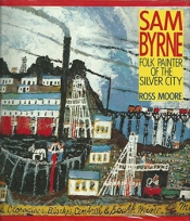 Noel Counihan reviews 'Sam Byrne: Folk painter of the Silver City' by Ross Moore