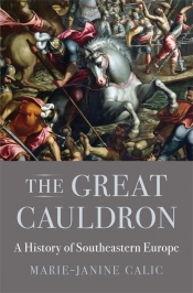 Iva Glisic reviews 'The Great Cauldron: A history of southeastern Europe' by Marie-Janine Calic, translated by Elizabeth Janik