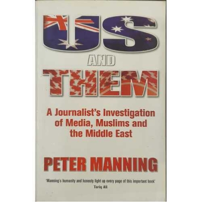 Alison Broinowski reviews &#039;Us and Them: A journalist’s investigation of media, Muslims and the Middle East&#039; by Peter Manning