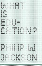 Simon Marginson reviews 'What is Education?' by Philip W. Jackson