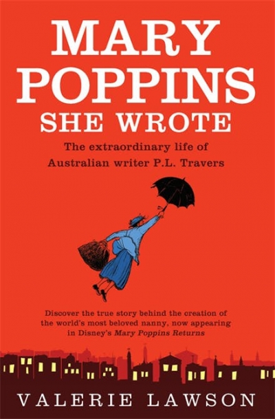 Lisa Gorton reviews &#039;Mary Poppins, She Wrote: The true story of Australian writer P. L. Travers, creator of the quintessentially English nanny&#039; by Valerie Lawson