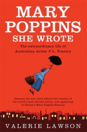 Lisa Gorton reviews 'Mary Poppins, She Wrote: The true story of Australian writer P. L. Travers, creator of the quintessentially English nanny' by Valerie Lawson