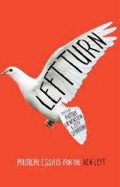 Ben Eltham reviews 'Left Turn: Political Essays for the New Left' edited by Antony Lowenstein and Jeff Sparrow