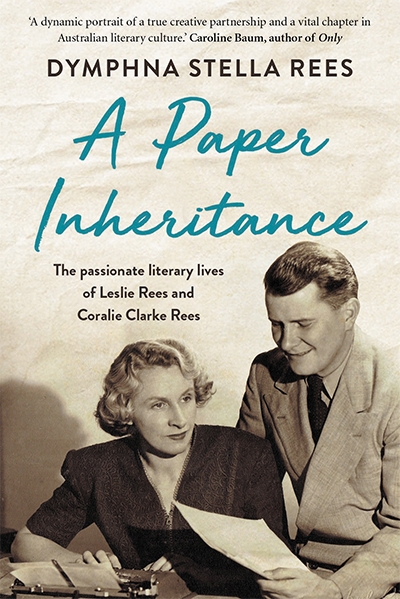 Susan Lever reviews &#039;A Paper Inheritance: The passionate literary lives of Leslie Rees and Coralie Clarke Rees&#039; by Dymphna Stella Rees
