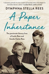 Susan Lever reviews 'A Paper Inheritance: The passionate literary lives of Leslie Rees and Coralie Clarke Rees' by Dymphna Stella Rees