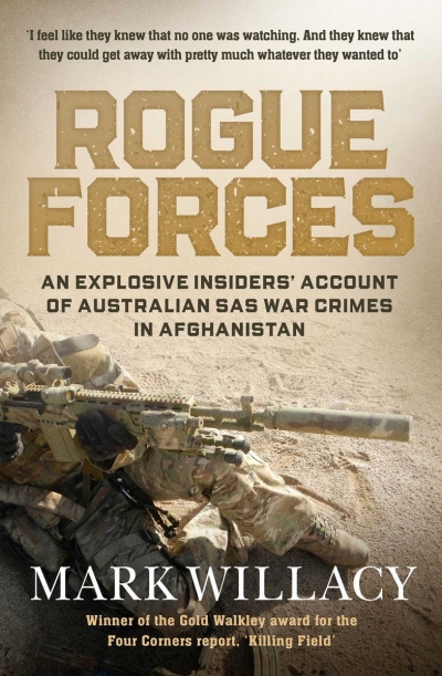 Kevin Foster reviews &#039;Rogue Forces: An explosive insiders’ account of Australian SAS war crimes in Afghanistan&#039; by Mark Willacy